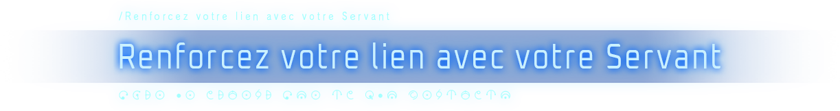 Renforcez votre lien avec votre Servant